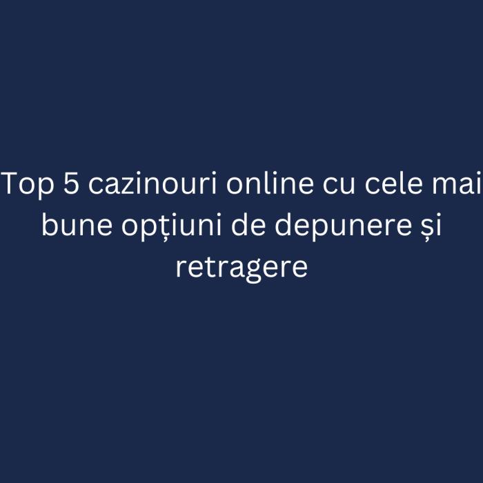 Top 5 cazinouri online cu cele mai bune opțiuni de depunere și retragere (P)