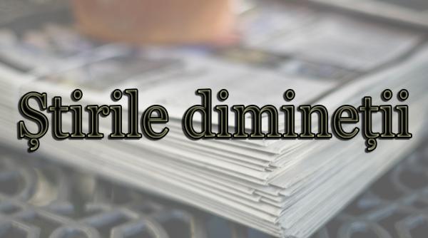 Ştirile dimineţii, 12 mai. Cele mai tari informaţii pentru începutul zilei